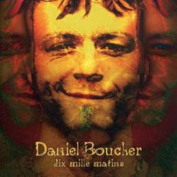 Daniel Boucher : Dix Milles Matins